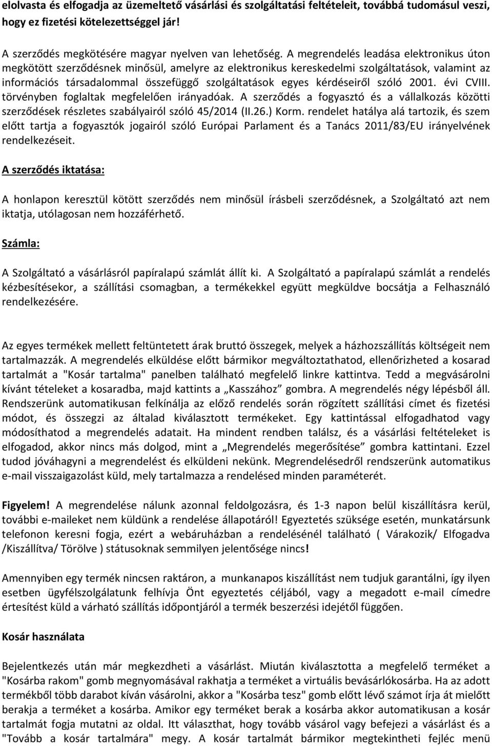 kérdéseiről szóló 2001. évi CVIII. törvényben foglaltak megfelelően irányadóak. A szerződés a fogyasztó és a vállalkozás közötti szerződések részletes szabályairól szóló 45/2014 (II.26.) Korm.