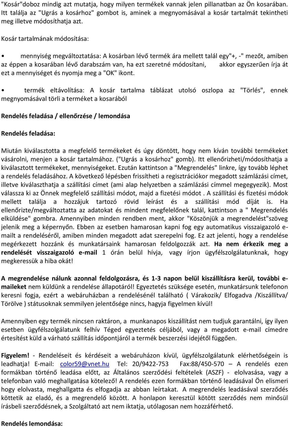 Kosár tartalmának módosítása: mennyiség megváltoztatása: A kosárban lévő termék ára mellett talál egy"+, -" mezőt, amiben az éppen a kosarában lévő darabszám van, ha ezt szeretné módosítani, akkor