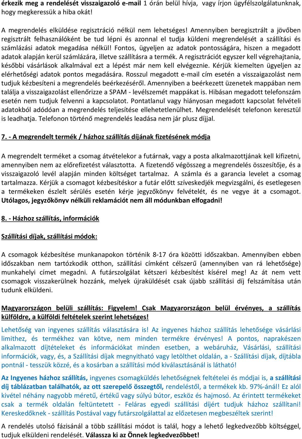 Fontos, ügyeljen az adatok pontosságára, hiszen a megadott adatok alapján kerül számlázára, illetve szállításra a termék.