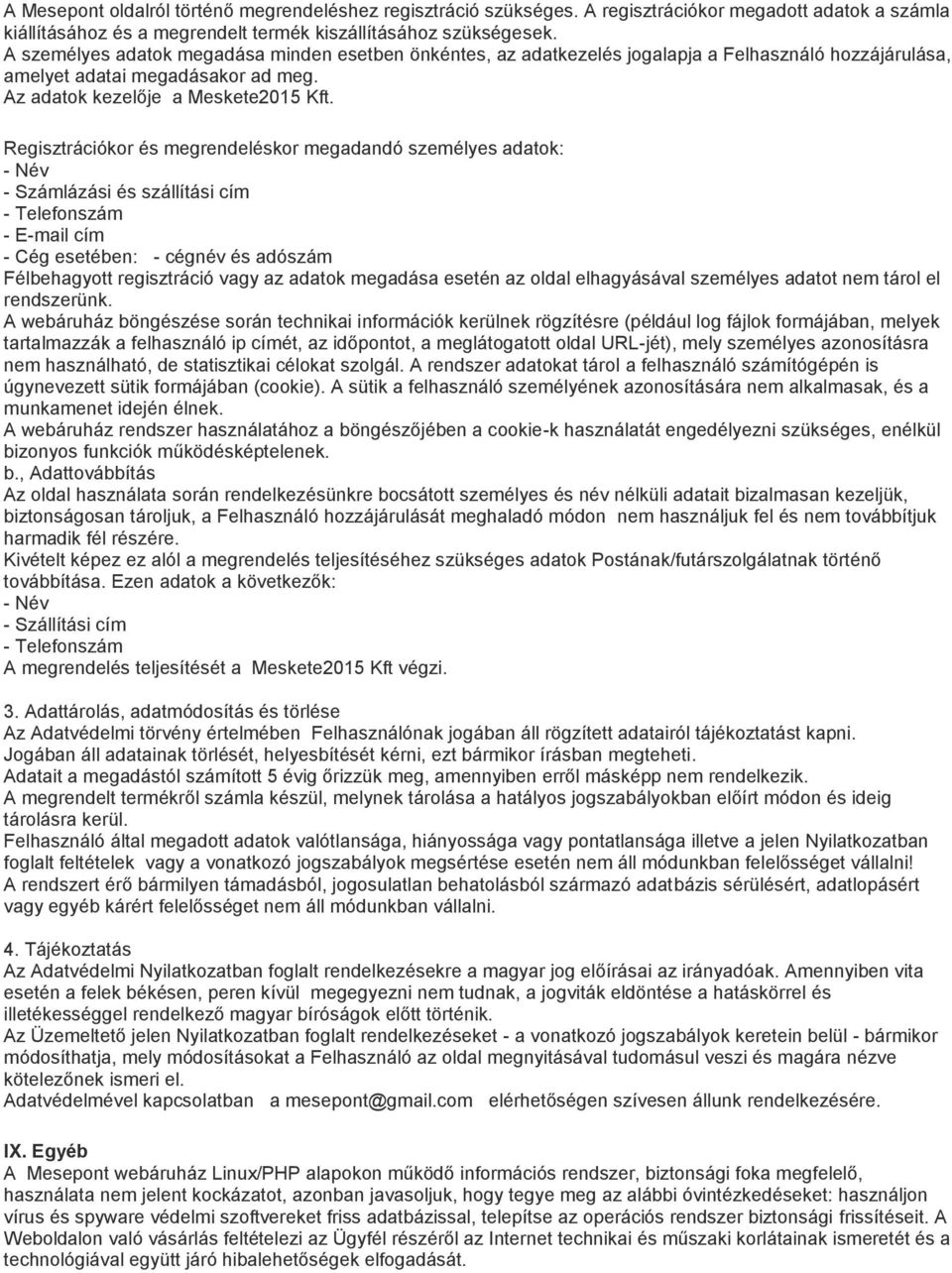 Regisztrációkor és megrendeléskor megadandó személyes adatok: - Név - Számlázási és szállítási cím - Telefonszám - E-mail cím - Cég esetében: - cégnév és adószám Félbehagyott regisztráció vagy az