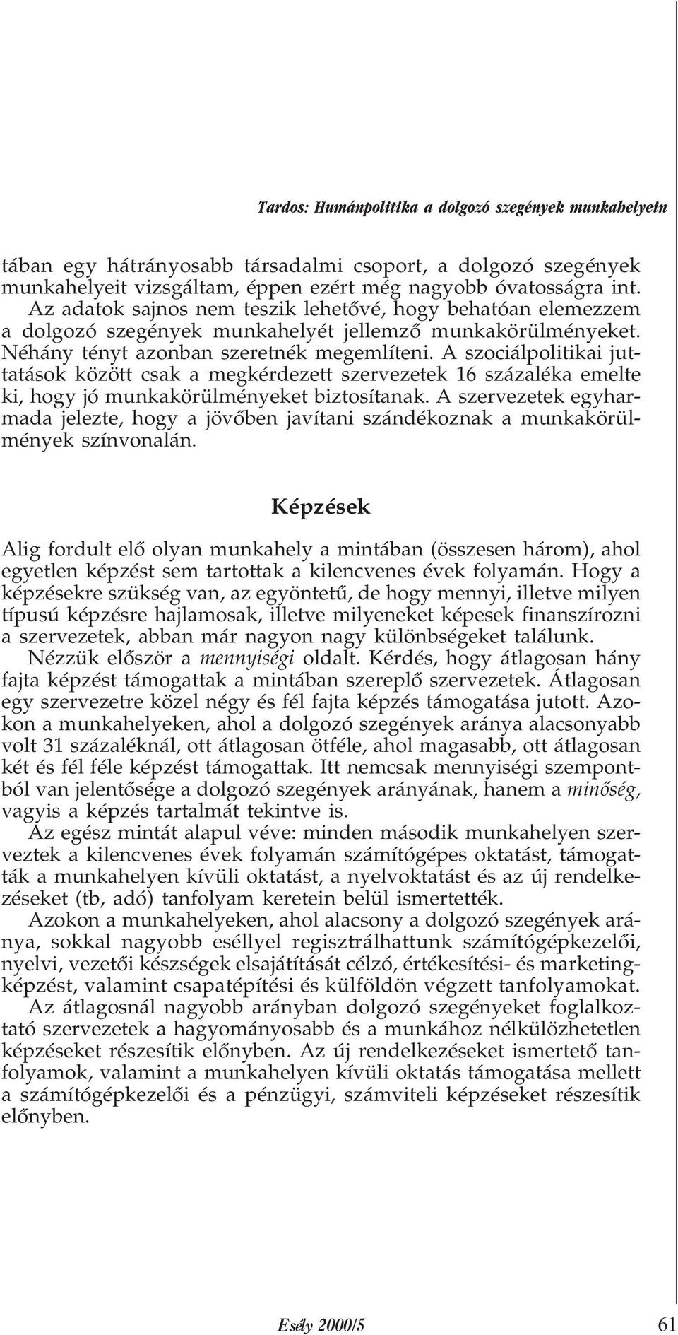 A szociálpolitikai juttatások között csak a megkérdezett szervezetek 16 százaléka emelte ki, hogy jó munkakörülményeket biztosítanak.