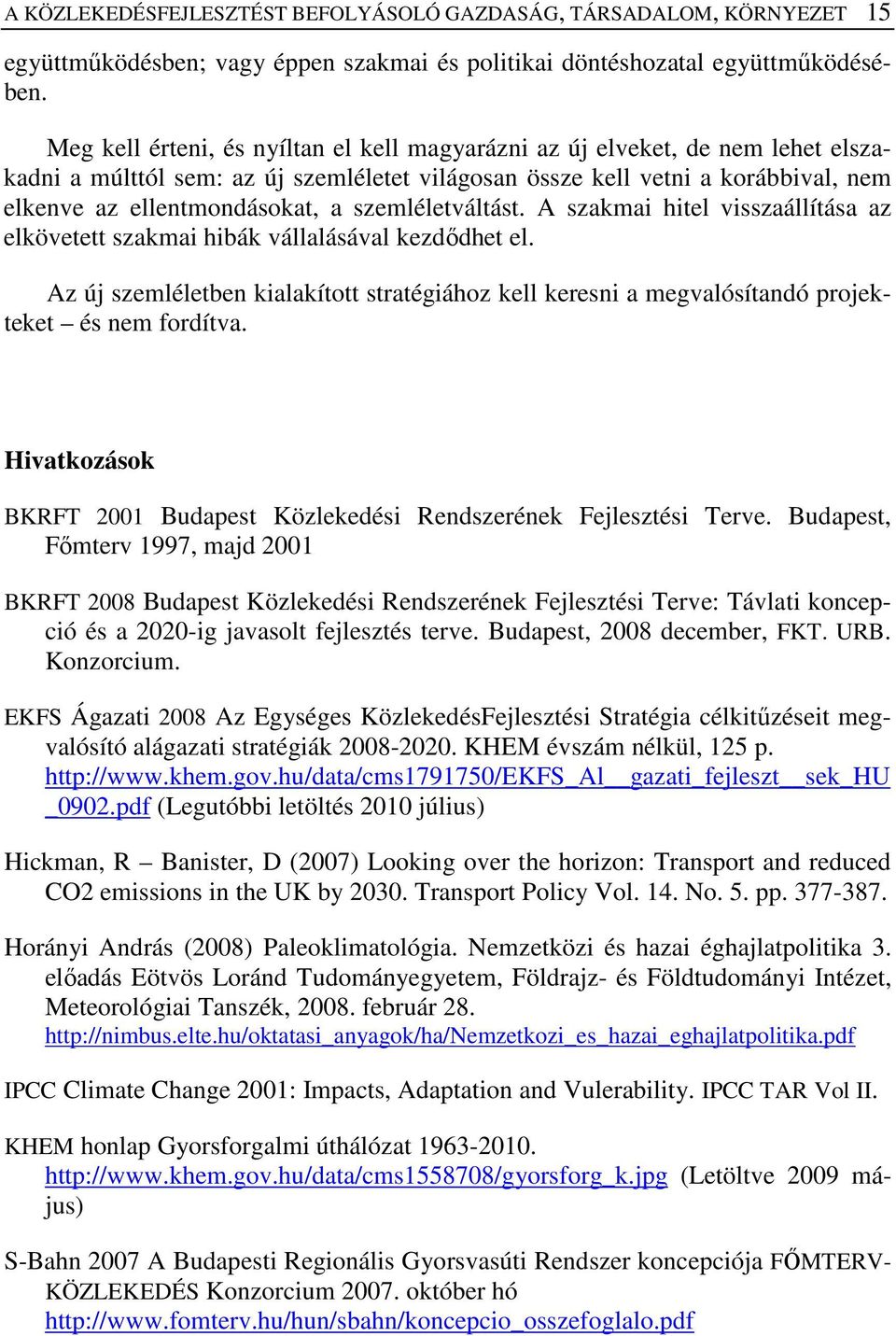 szemléletváltást. A szakmai hitel visszaállítása az elkövetett szakmai hibák vállalásával kezdıdhet el.