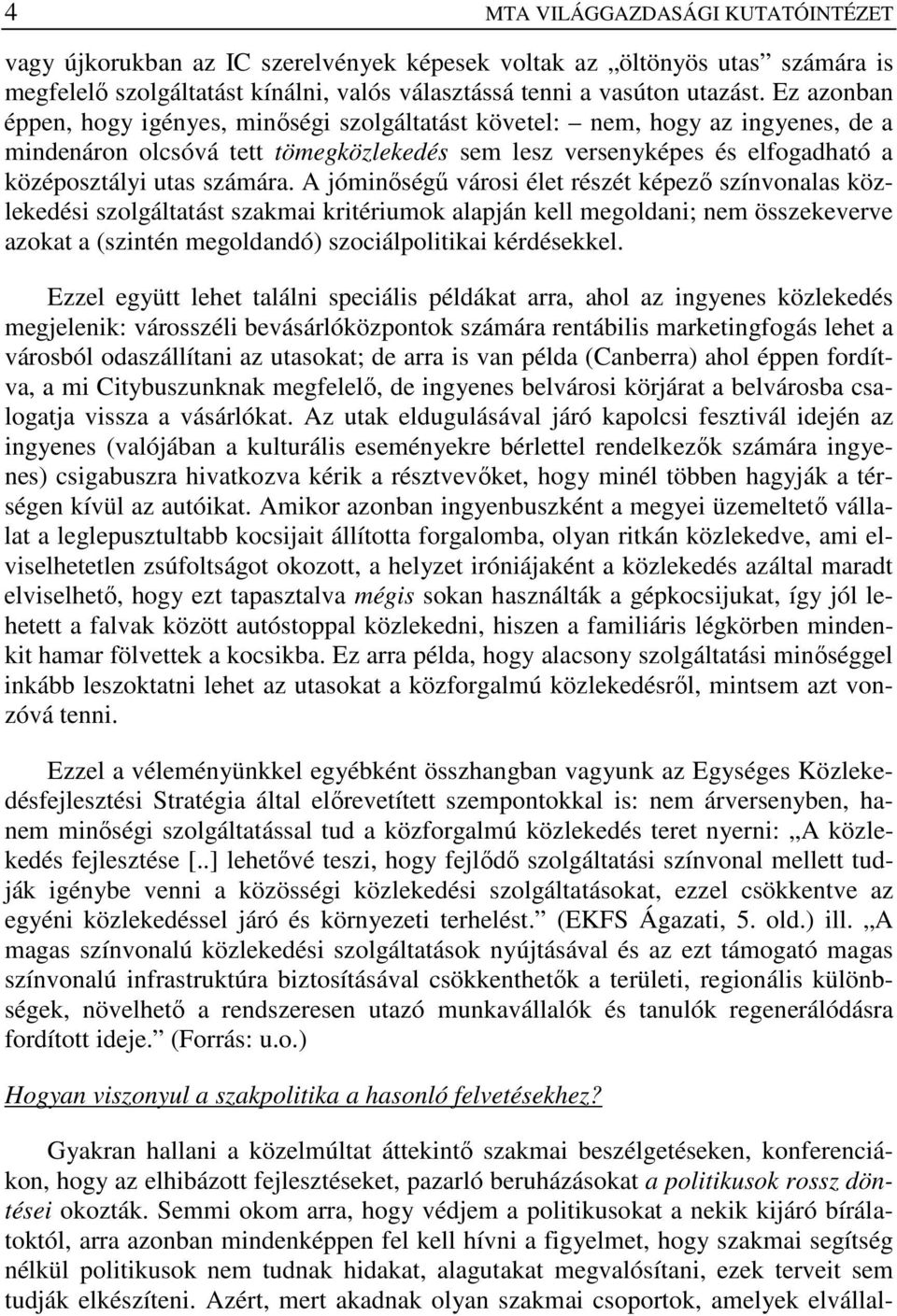 A jóminıségő városi élet részét képezı színvonalas közlekedési szolgáltatást szakmai kritériumok alapján kell megoldani; nem összekeverve azokat a (szintén megoldandó) szociálpolitikai kérdésekkel.