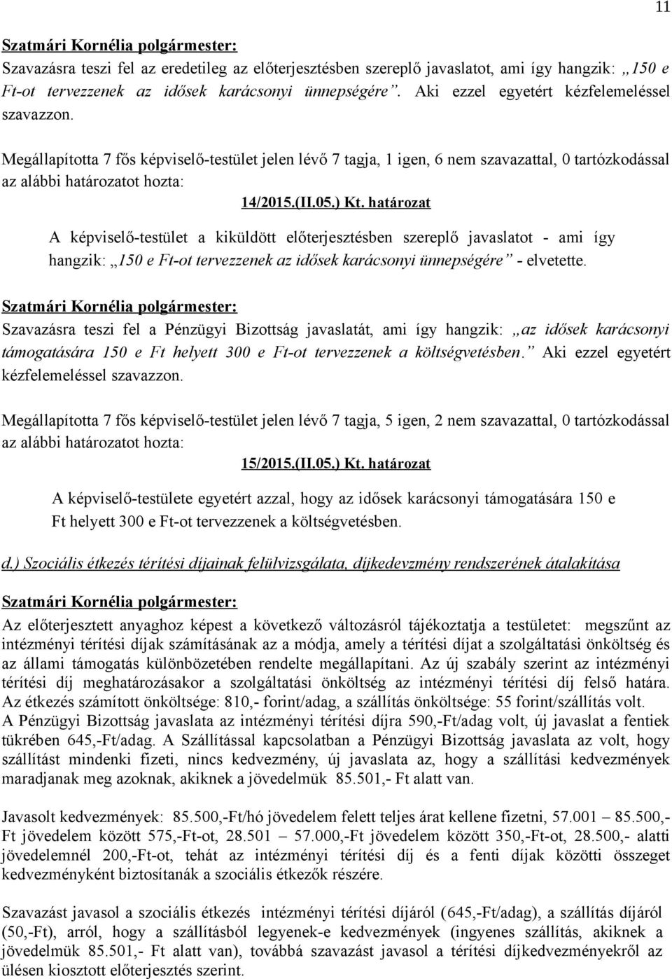 határozat A képviselő-testület a kiküldött előterjesztésben szereplő javaslatot - ami így hangzik: 150 e Ft-ot tervezzenek az idősek karácsonyi ünnepségére - elvetette.