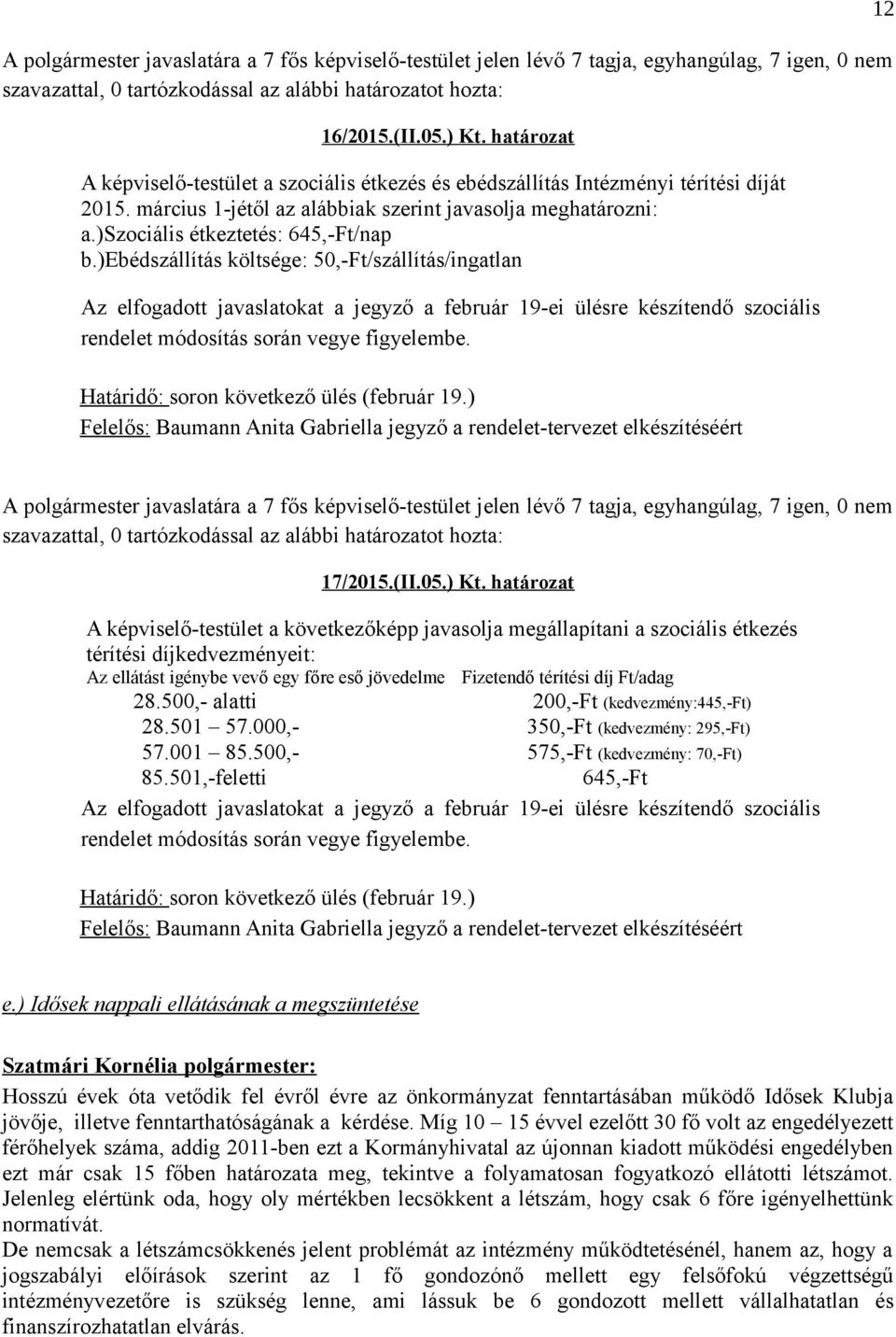 )ebédszállítás költsége: 50,-Ft/szállítás/ingatlan Az elfogadott javaslatokat a jegyző a február 19-ei ülésre készítendő szociális rendelet módosítás során vegye figyelembe.