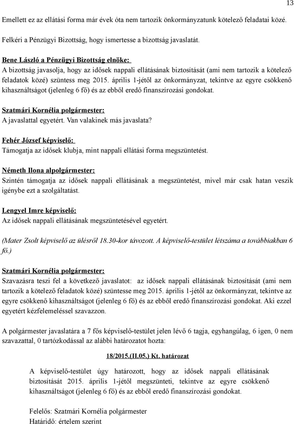 április 1-jétől az önkormányzat, tekintve az egyre csökkenő kihasználtságot (jelenleg 6 fő) és az ebből eredő finanszírozási gondokat. A javaslattal egyetért. Van valakinek más javaslata?