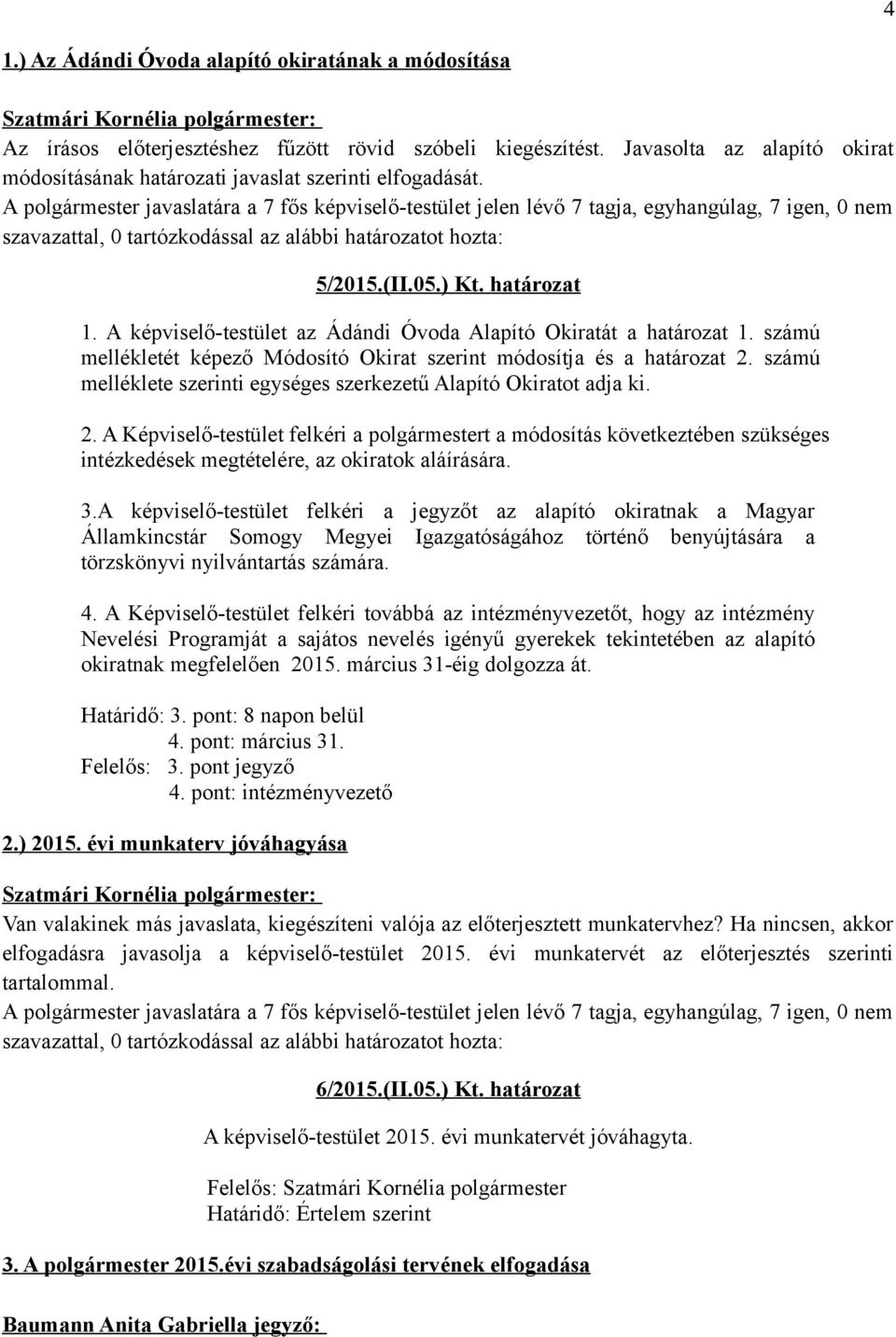 A képviselő-testület az Ádándi Óvoda Alapító Okiratát a határozat 1. számú mellékletét képező Módosító Okirat szerint módosítja és a határozat 2.