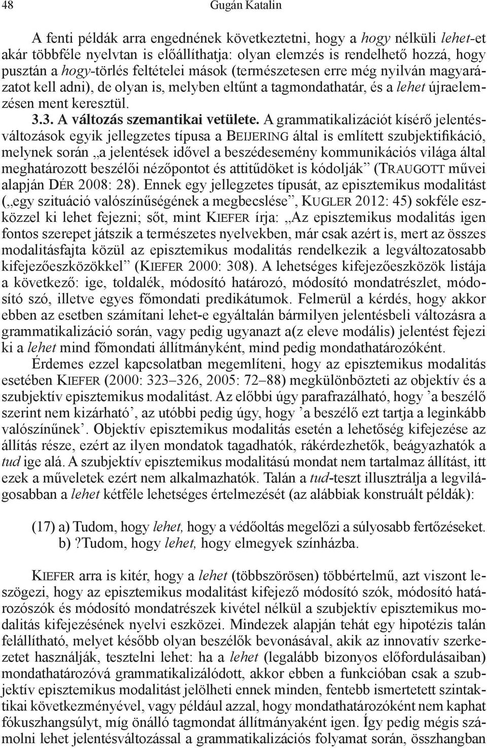 A grammatikalizációt kísérő jelentésváltozások egyik jellegzetes típusa a Beijering által is említett szubjektifikáció, melynek során a jelentések idővel a beszédesemény kommunikációs világa által