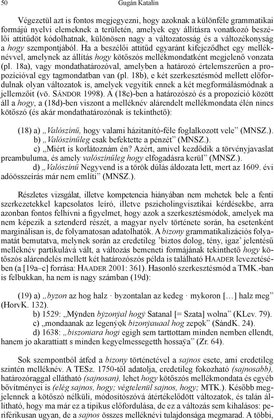 Ha a beszélői attitűd egyaránt kifejeződhet egy melléknévvel, amelynek az állítás hogy kötőszós mellékmondatként megjelenő vonzata (pl.