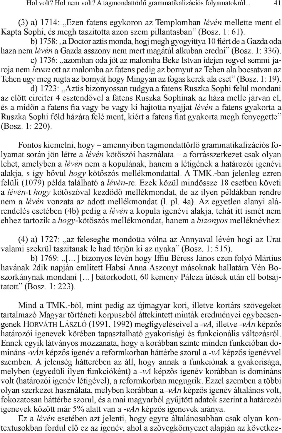 b) 1758: a Doctor aztis monda, hogj megh gyogyittya 10 ftért de a Gazda oda haza nem lévén a Gazda asszony nem mert magátúl alkuban eredni (Bosz. 1: 336).