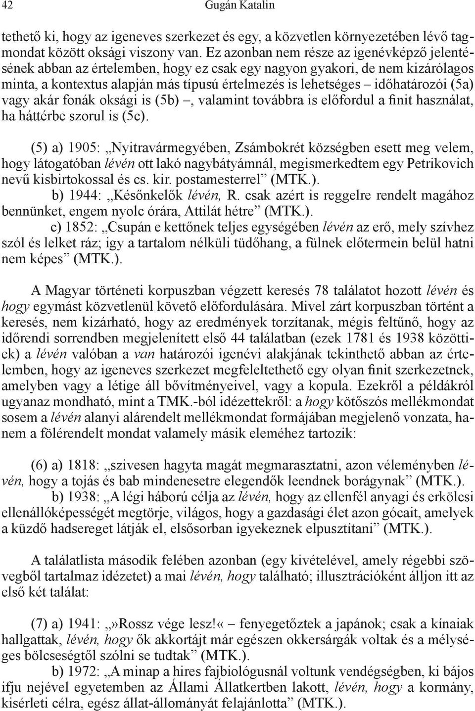 (5a) vagy akár fonák oksági is (5b), valamint továbbra is előfordul a finit használat, ha háttérbe szorul is (5c).