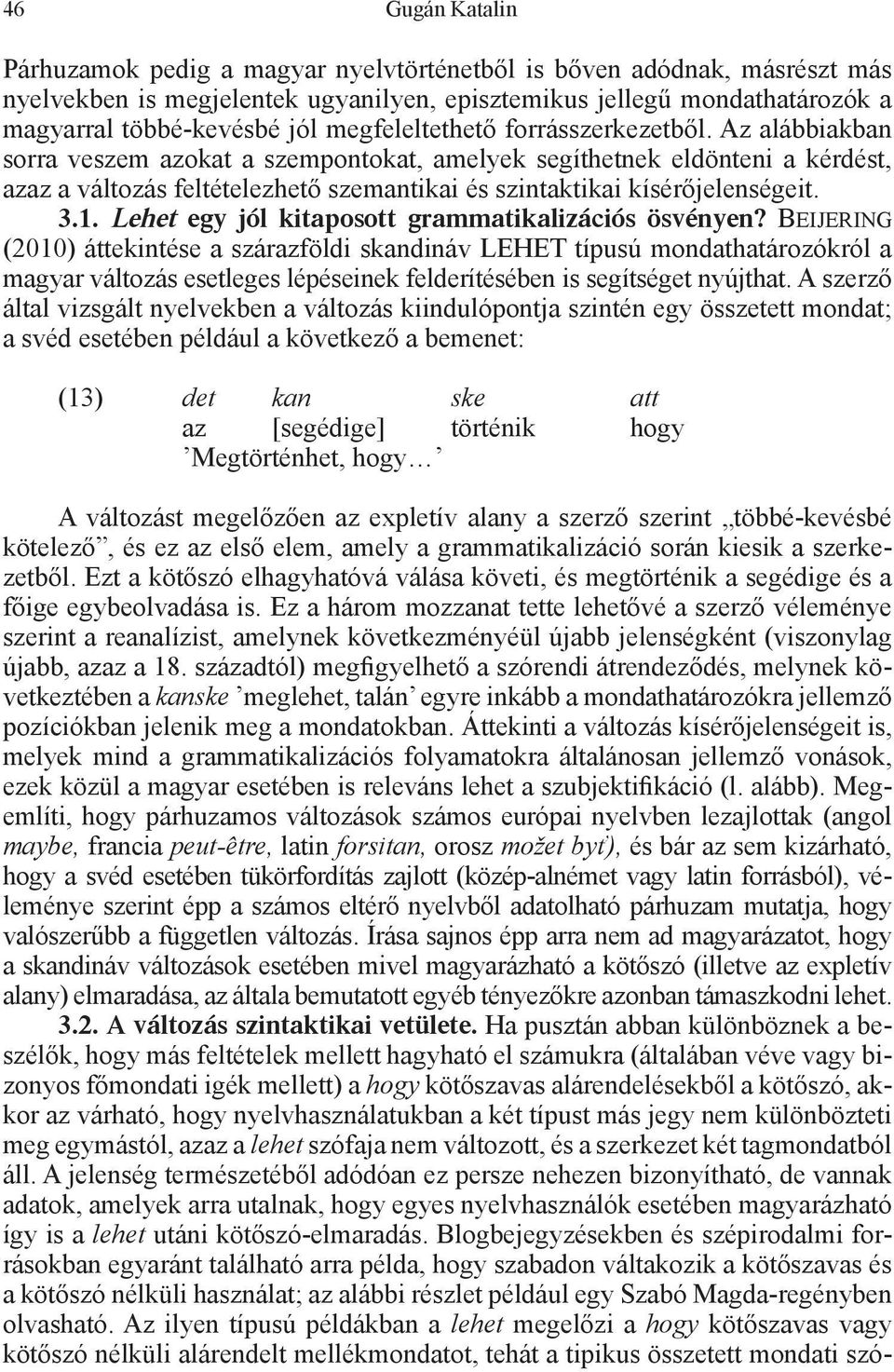 Az alábbiakban sorra veszem azokat a szempontokat, amelyek segíthetnek eldönteni a kérdést, azaz a változás feltételezhető szemantikai és szintaktikai kísérőjelenségeit. 3.1.