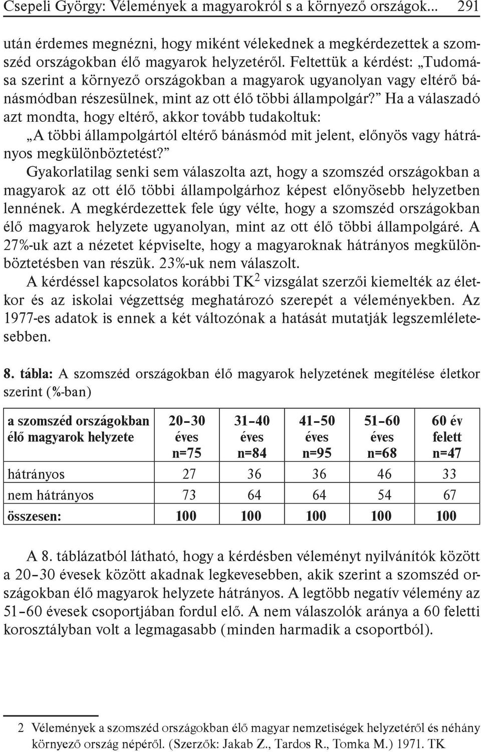 Ha a válaszadó azt mondta, hogy eltérő, akkor tovább tudakoltuk: A többi állampolgártól eltérő bánásmód mit jelent, előnyös vagy hátrányos megkülönböztetést?