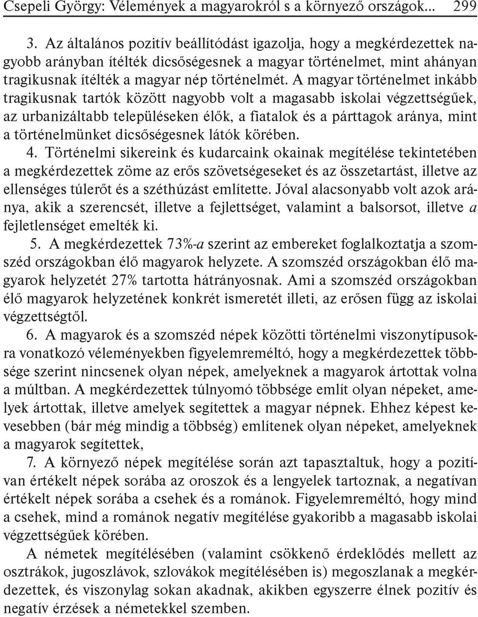 A magyar történelmet inkább tragikusnak tartók között nagyobb volt a magasabb iskolai végzettségűek, az urbanizáltabb településeken élők, a fiatalok és a párttagok aránya, mint a történelmünket