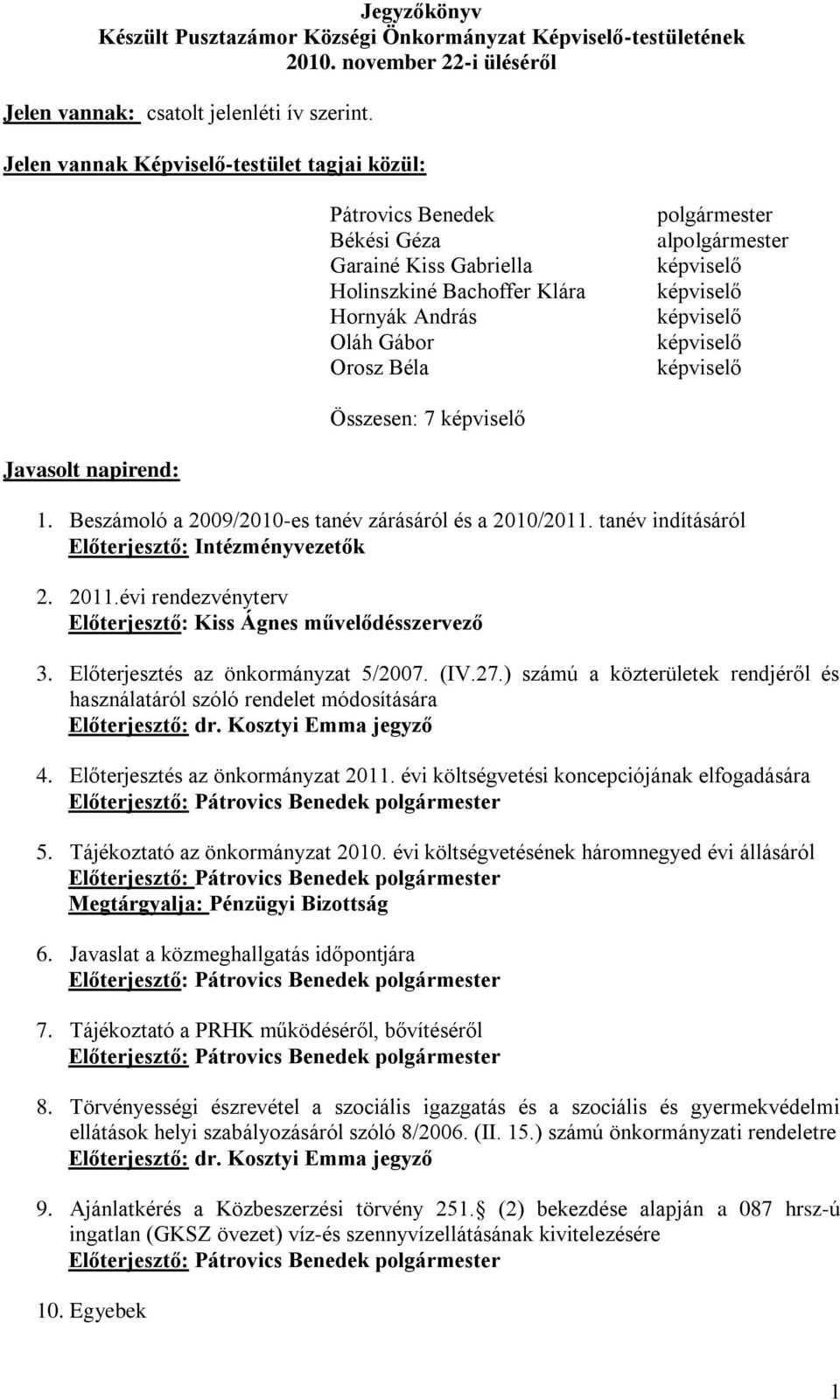 képviselő képviselő képviselő képviselő képviselő Összesen: 7 képviselő Javasolt napirend: 1. Beszámoló a 2009/2010-es tanév zárásáról és a 2010/2011.