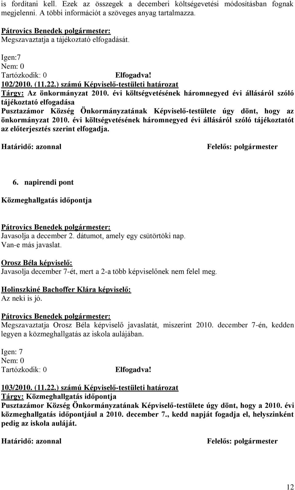 évi költségvetésének háromnegyed évi állásáról szóló tájékoztató elfogadása Pusztazámor Község Önkormányzatának Képviselő-testülete úgy dönt, hogy az önkormányzat 2010.