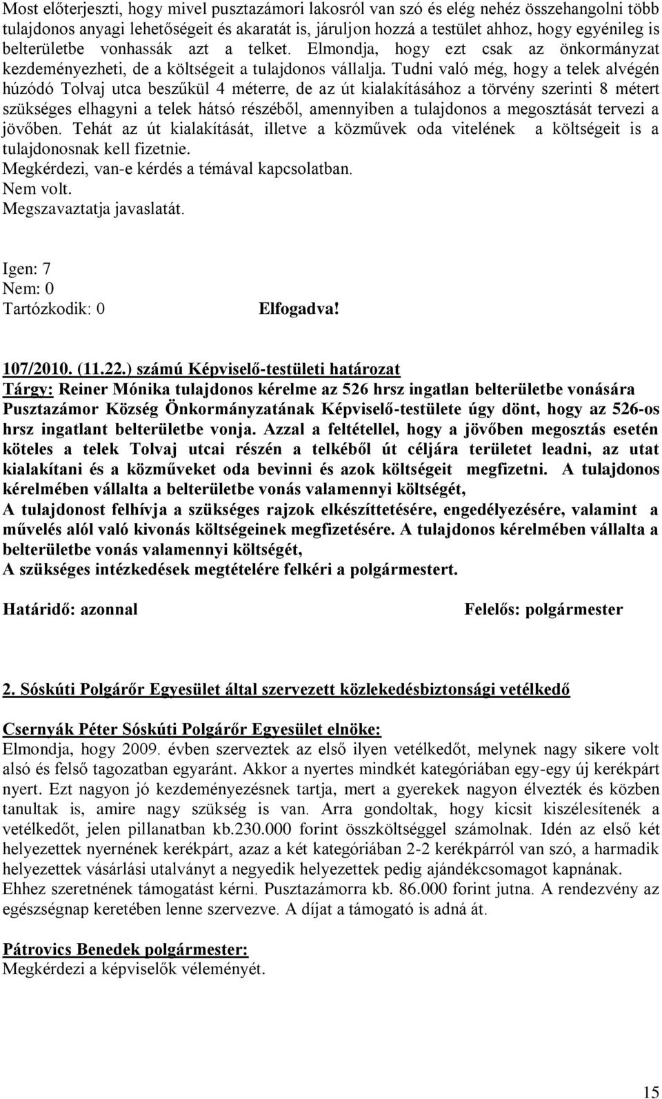Tudni való még, hogy a telek alvégén húzódó Tolvaj utca beszűkül 4 méterre, de az út kialakításához a törvény szerinti 8 métert szükséges elhagyni a telek hátsó részéből, amennyiben a tulajdonos a