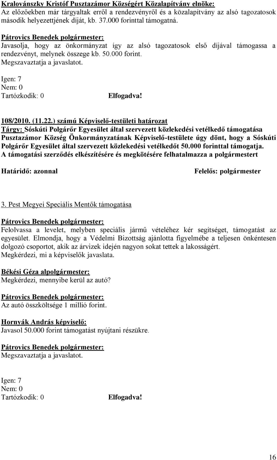 ) számú Képviselő-testületi határozat Tárgy: Sóskúti Polgárőr Egyesület által szervezett közlekedési vetélkedő támogatása Pusztazámor Község Önkormányzatának Képviselő-testülete úgy dönt, hogy a