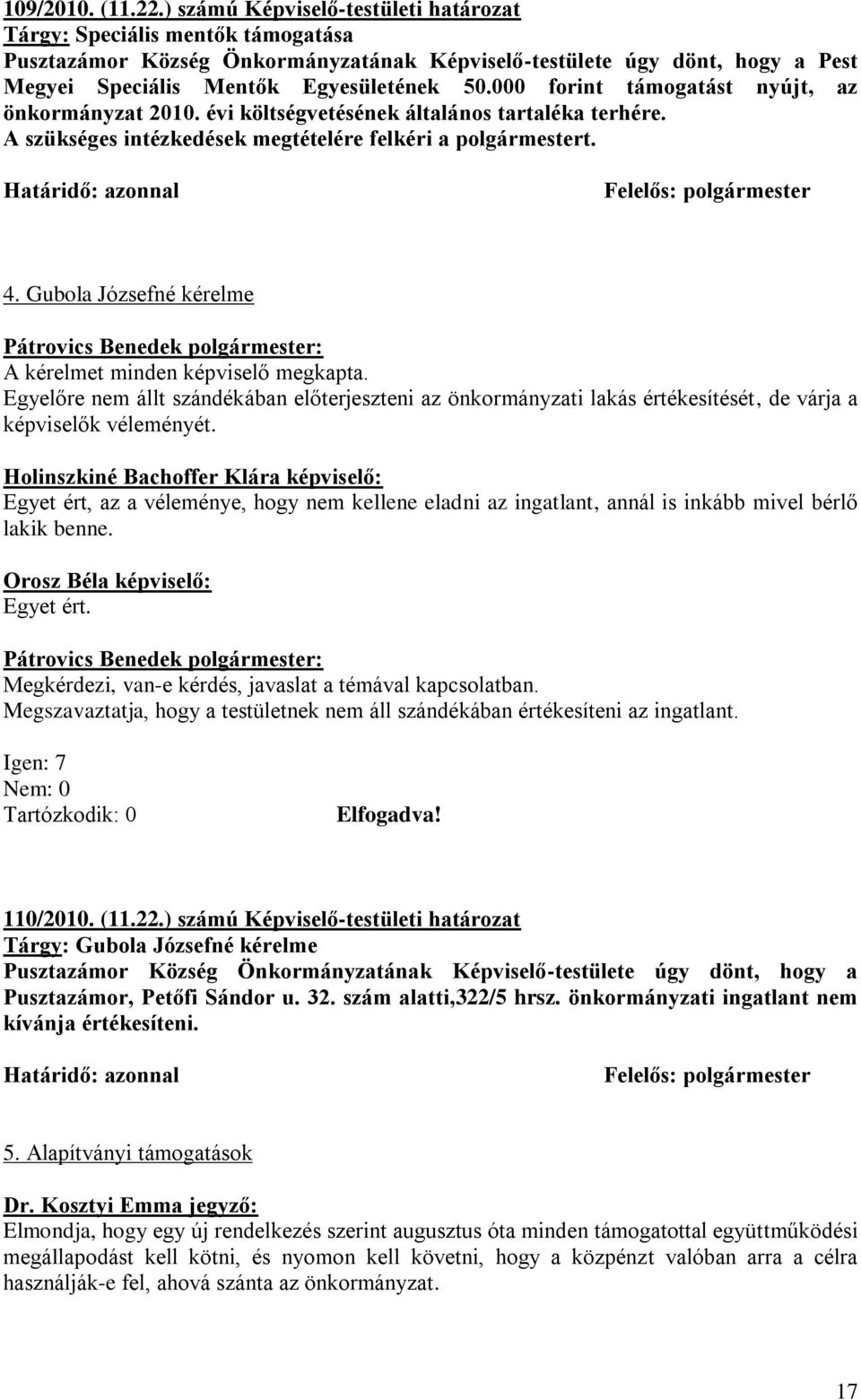 000 forint támogatást nyújt, az önkormányzat 2010. évi költségvetésének általános tartaléka terhére. A szükséges intézkedések megtételére felkéri a polgármestert. 4.