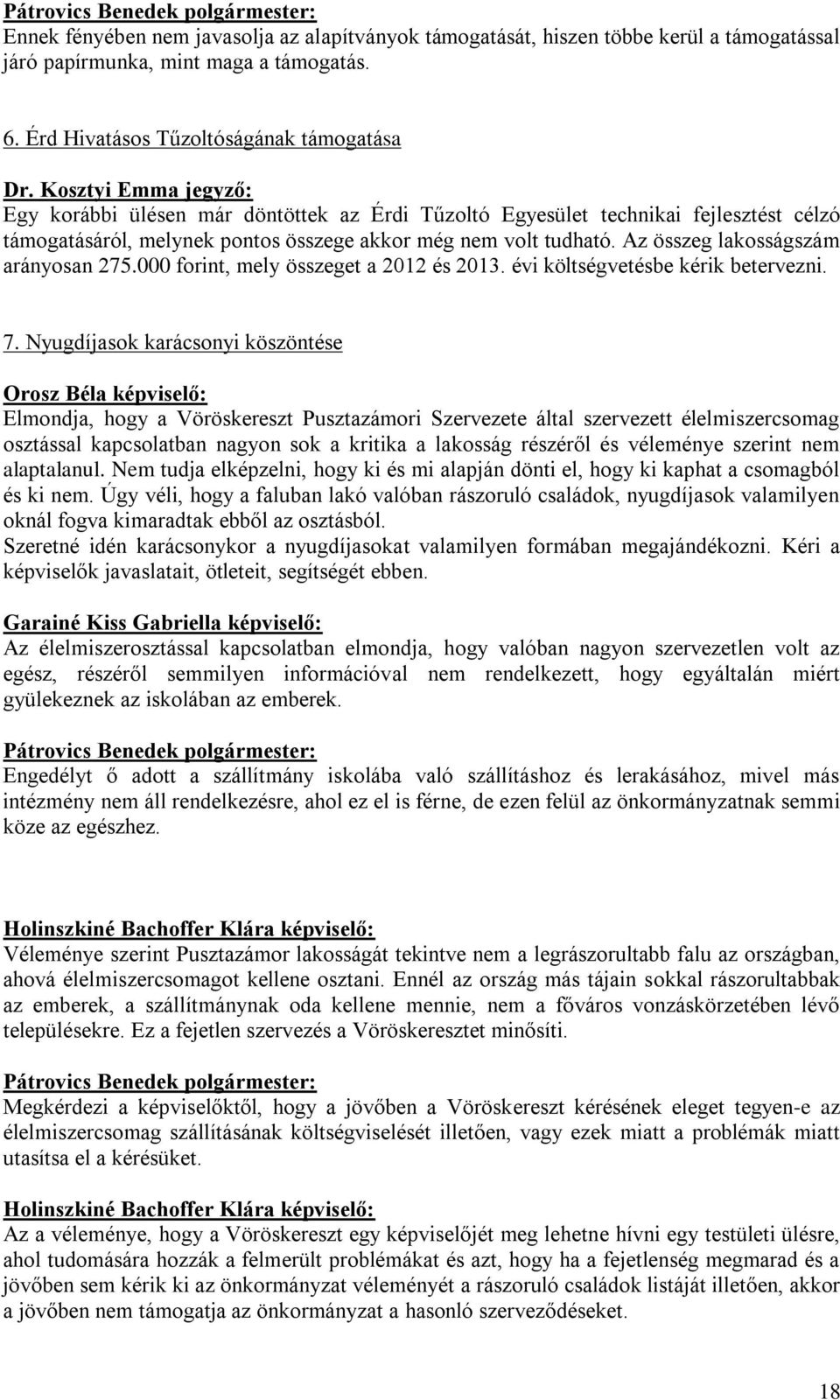 Az összeg lakosságszám arányosan 275.000 forint, mely összeget a 2012 és 2013. évi költségvetésbe kérik betervezni. 7.