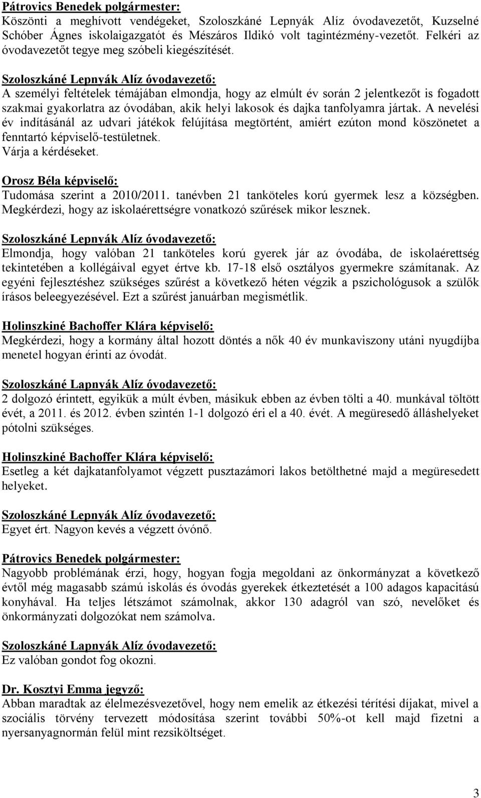 Szoloszkáné Lepnyák Alíz óvodavezető: A személyi feltételek témájában elmondja, hogy az elmúlt év során 2 jelentkezőt is fogadott szakmai gyakorlatra az óvodában, akik helyi lakosok és dajka
