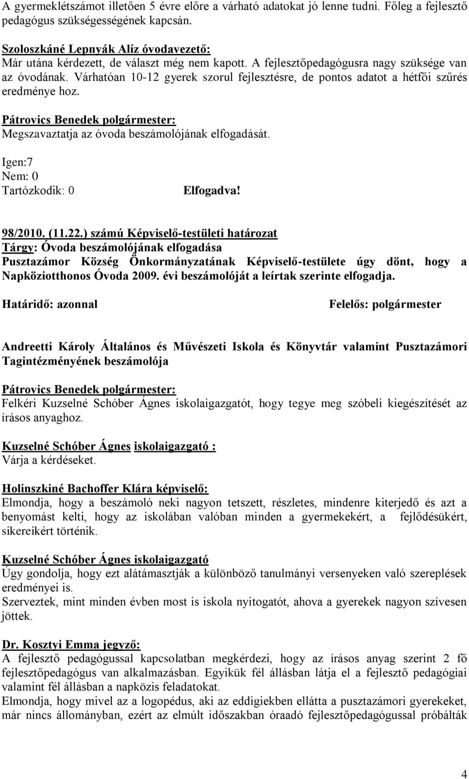 Várhatóan 10-12 gyerek szorul fejlesztésre, de pontos adatot a hétfői szűrés eredménye hoz. Megszavaztatja az óvoda beszámolójának elfogadását. Igen:7 98/2010. (11.22.