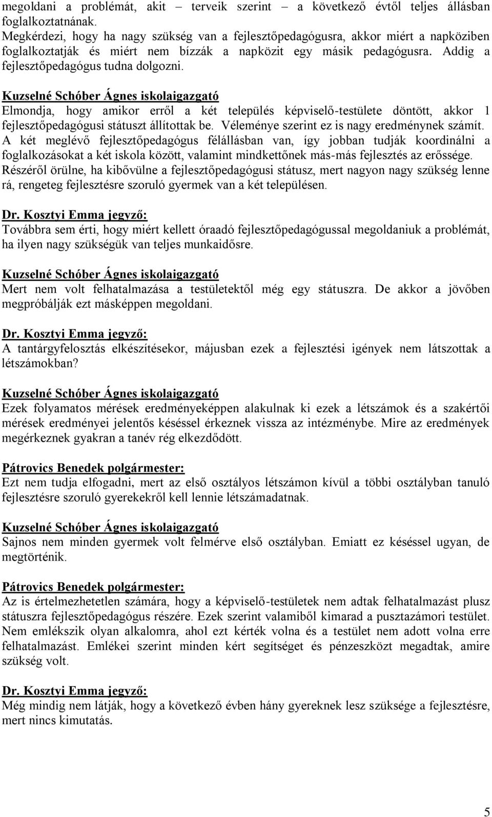 Kuzselné Schóber Ágnes iskolaigazgató Elmondja, hogy amikor erről a két település képviselő-testülete döntött, akkor 1 fejlesztőpedagógusi státuszt állítottak be.