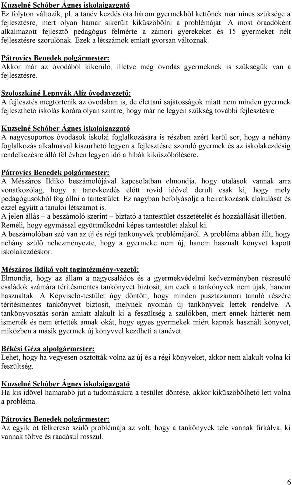 Akkor már az óvodából kikerülő, illetve még óvodás gyermeknek is szükségük van a fejlesztésre.