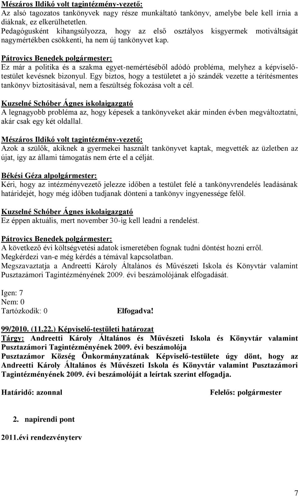 Ez már a politika és a szakma egyet-nemértéséből adódó probléma, melyhez a képviselőtestület kevésnek bizonyul.