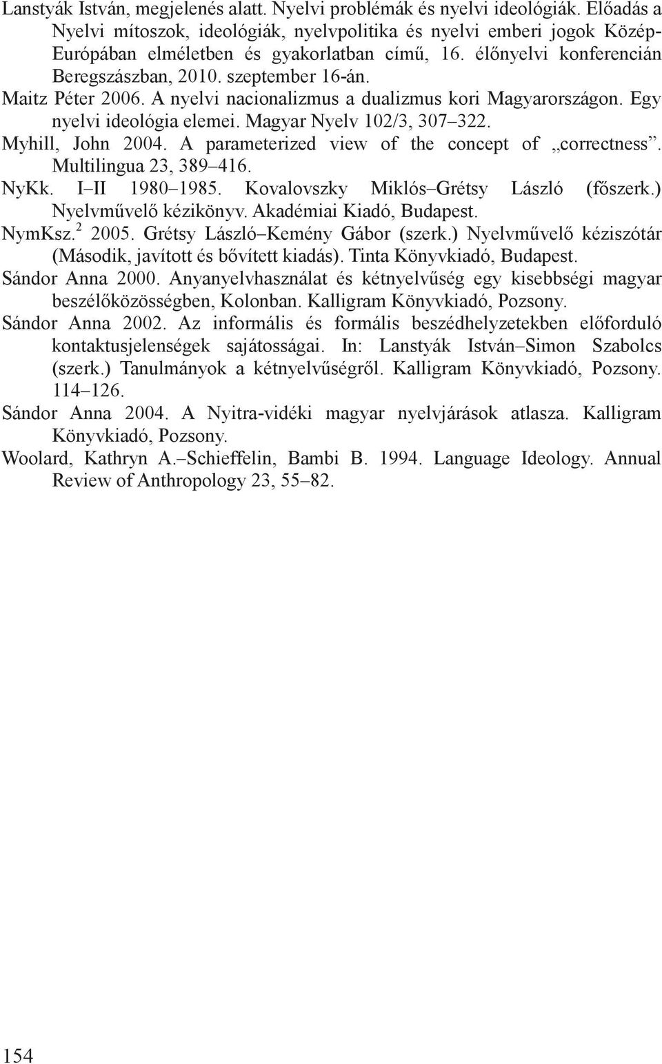 Maitz Péter 2006. A nyelvi nacionalizmus a dualizmus kori Magyarországon. Egy nyelvi ideológia elemei. Magyar Nyelv 102/3, 307 322. Myhill, John 2004.