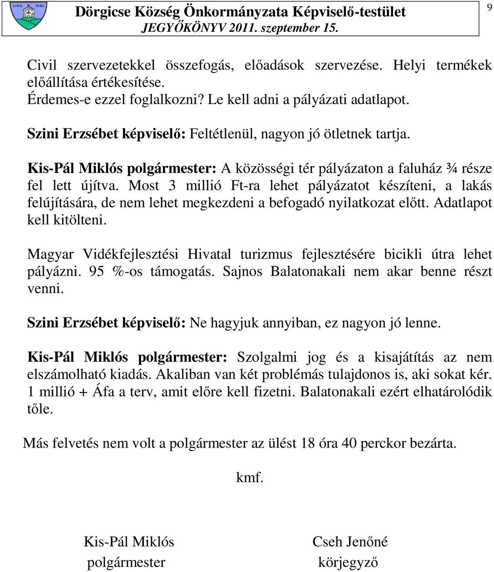 Most 3 millió Ft-ra lehet pályázatot készíteni, a lakás felújítására, de nem lehet megkezdeni a befogadó nyilatkozat elıtt. Adatlapot kell kitölteni.