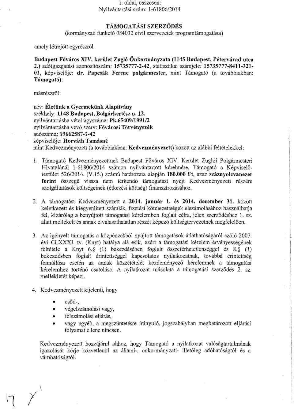 Papcsák Ferenc polgármester, mint Támogató (a továbbiakban: Támogató): másrészről: név: Életünk a Gyermekünk Alapítvány székhely: 1148 Budapest, Bolgárkertész u. 12.