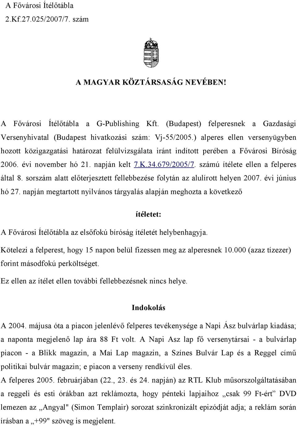 ) alperes ellen versenyügyben hozott közigazgatási határozat felülvizsgálata iránt indított perében a Fővárosi Bíróság 2006. évi november hó 21. napján kelt 7.K.34.679/2005/7.