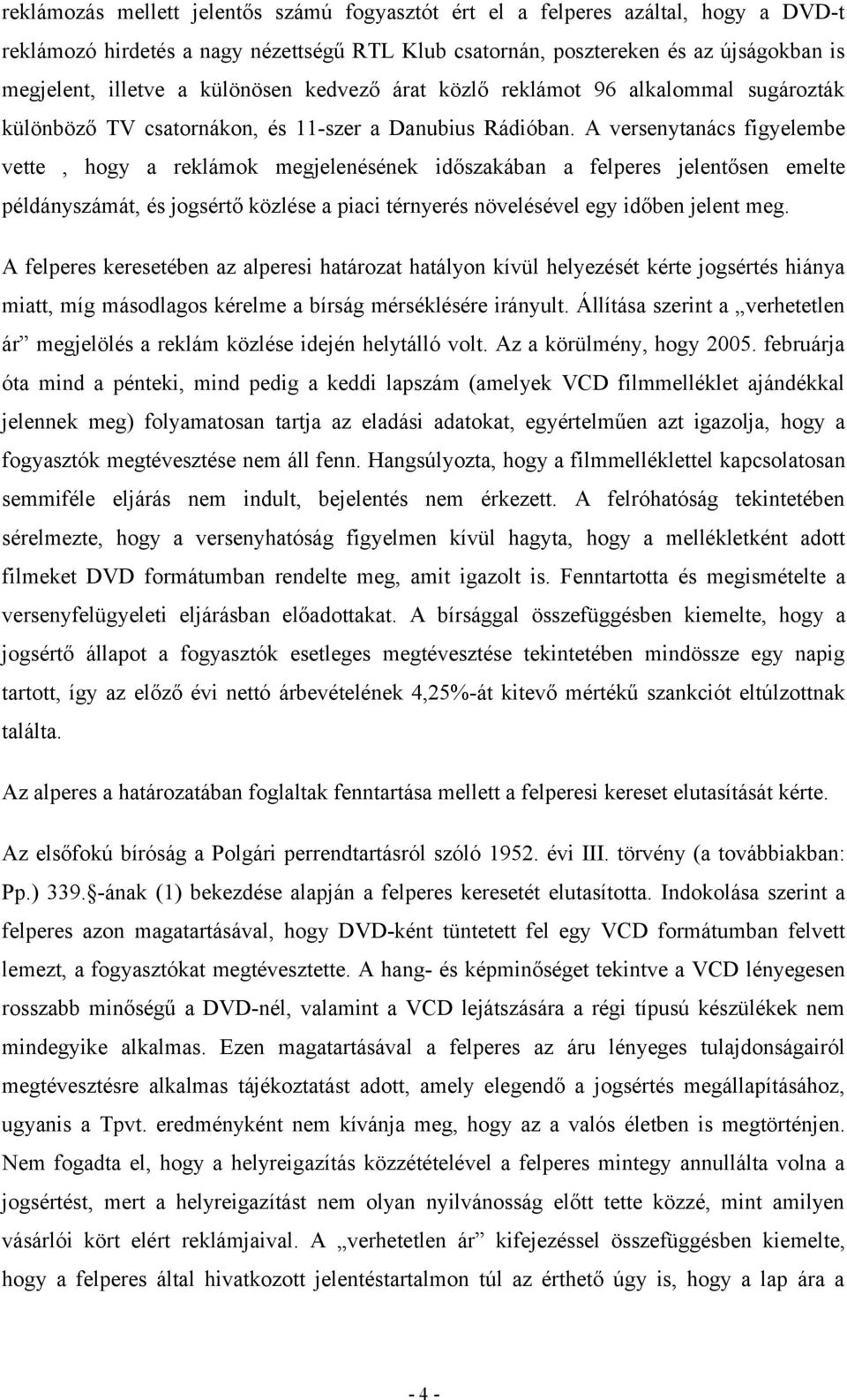 A versenytanács figyelembe vette, hogy a reklámok megjelenésének időszakában a felperes jelentősen emelte példányszámát, és jogsértő közlése a piaci térnyerés növelésével egy időben jelent meg.