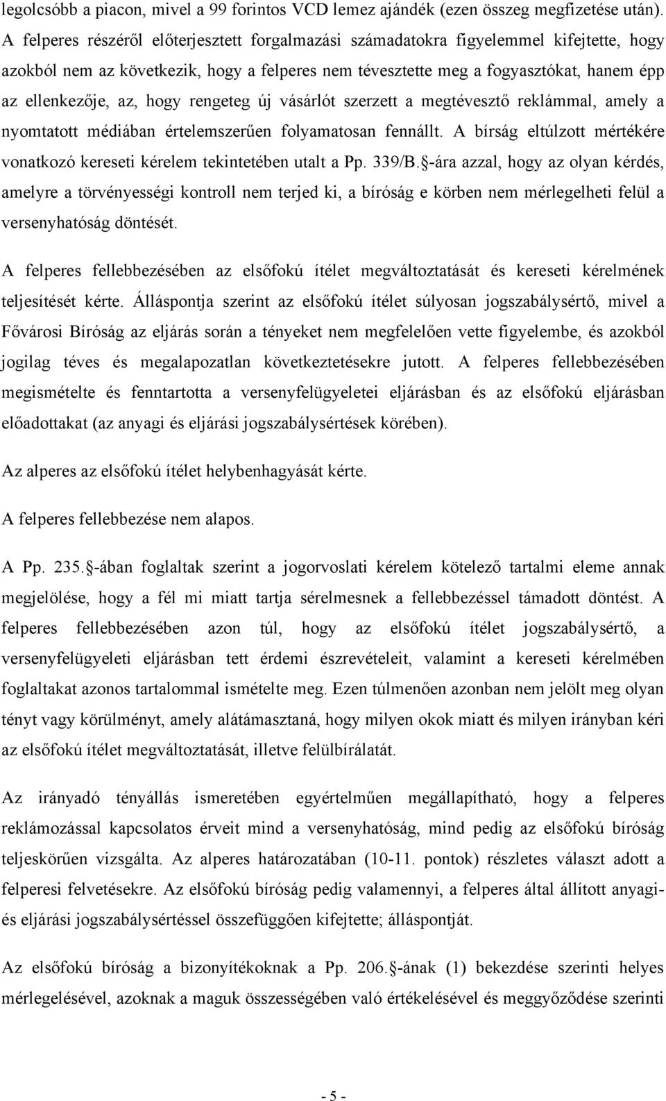 hogy rengeteg új vásárlót szerzett a megtévesztő reklámmal, amely a nyomtatott médiában értelemszerűen folyamatosan fennállt.