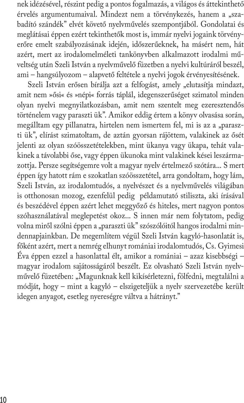 alkalmazott irodalmi műveltség után Szeli István a nyelvművelő füzetben a nyelvi kultúráról beszél, ami hangsúlyozom alapvető feltétele a nyelvi jogok érvényesítésének.