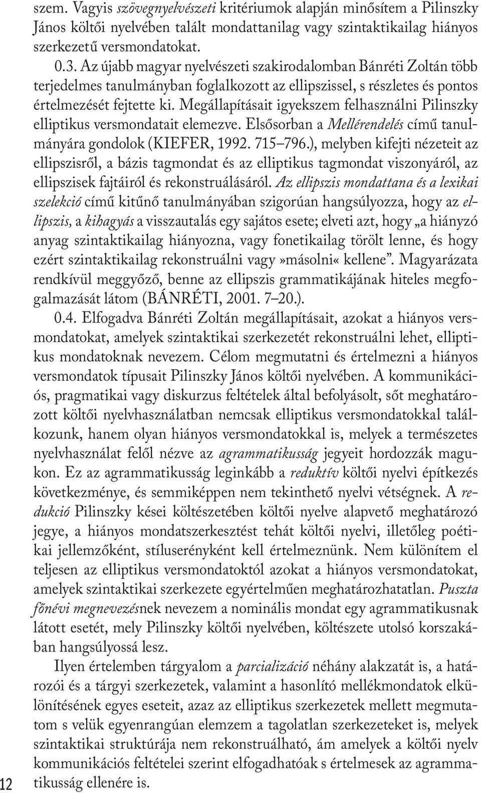 Megállapításait igyekszem felhasználni Pilinszky elliptikus versmondatait elemezve. Elsősorban a Mellérendelés című tanulmányára gondolok (KIEFER, 1992. 715 796.