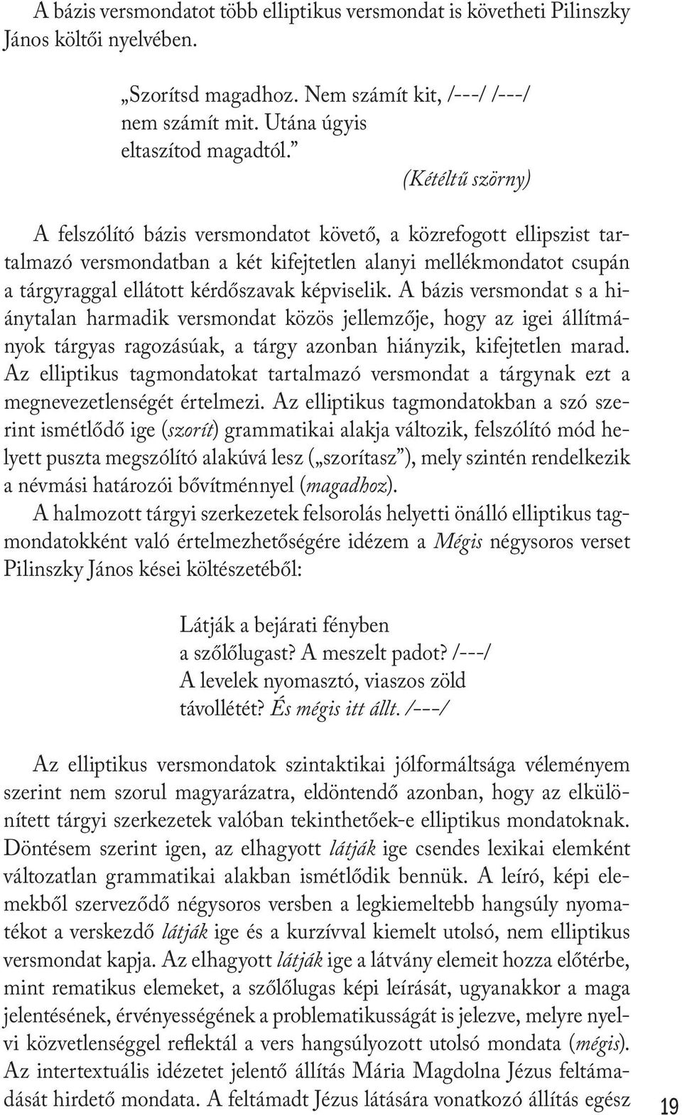 A bázis versmondat s a hiánytalan harmadik versmondat közös jellemzője, hogy az igei állítmányok tárgyas ragozásúak, a tárgy azonban hiányzik, kifejtetlen marad.