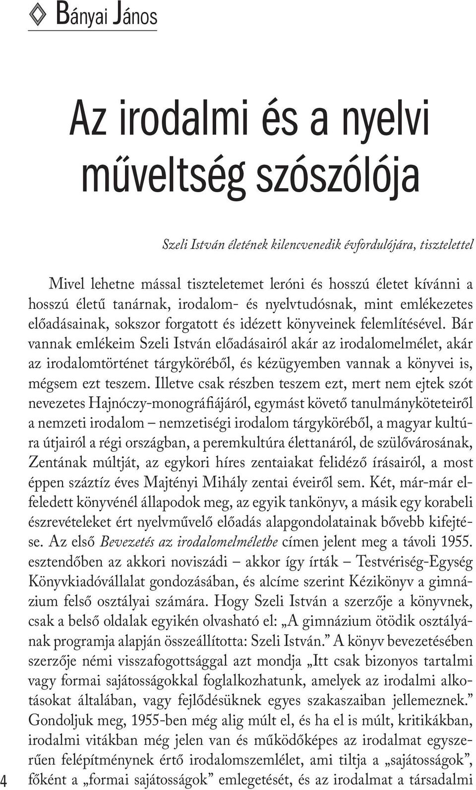 Bár vannak emlékeim Szeli István előadásairól akár az irodalomelmélet, akár az irodalomtörténet tárgyköréből, és kézügyemben vannak a könyvei is, mégsem ezt teszem.