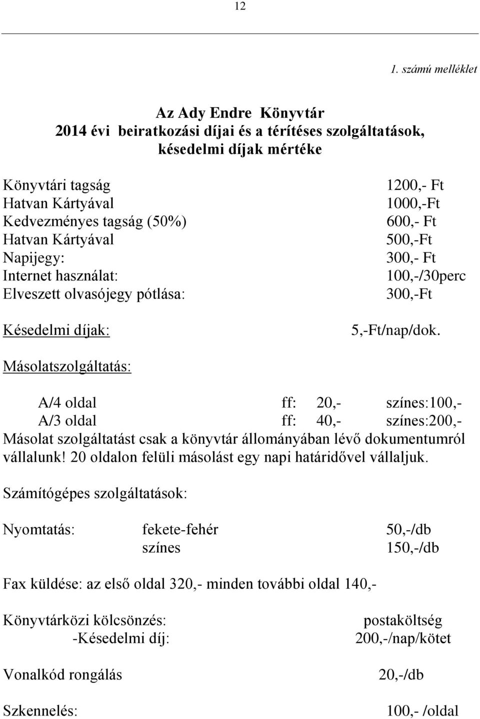 Másolatszolgáltatás: A/4 oldal ff: 20,- színes:100,- A/3 oldal ff: 40,- színes:200,- Másolat szolgáltatást csak a könyvtár állományában lévő dokumentumról vállalunk!