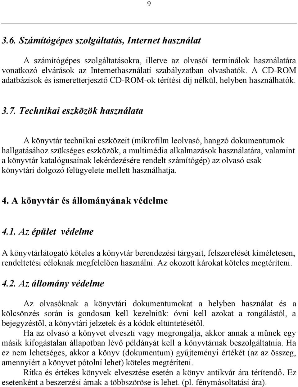 Technikai eszközök használata A könyvtár technikai eszközeit (mikrofilm leolvasó, hangzó dokumentumok hallgatásához szükséges eszközök, a multimédia alkalmazások használatára, valamint a könyvtár