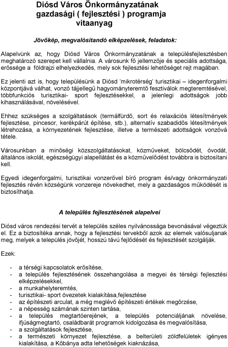 Ez jelenti azt is, hogy településünk a Diósd mikrotérség turisztikai idegenforgalmi központjává válhat, vonzó tájjellegű hagyományteremtő fesztiválok megteremtésével, többfunkciós turisztikai- sport