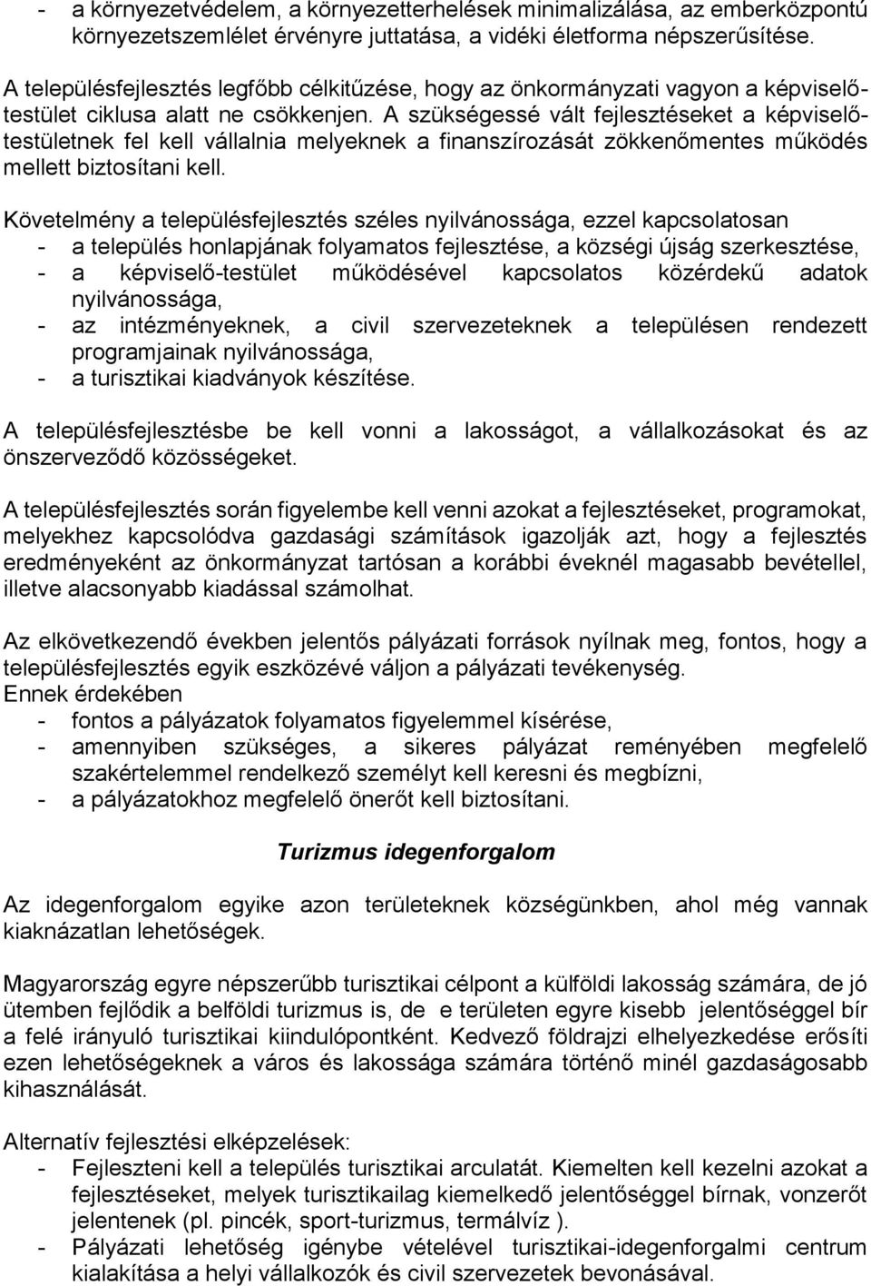 A szükségessé vált fejlesztéseket a képviselőtestületnek fel kell vállalnia melyeknek a finanszírozását zökkenőmentes működés mellett biztosítani kell.