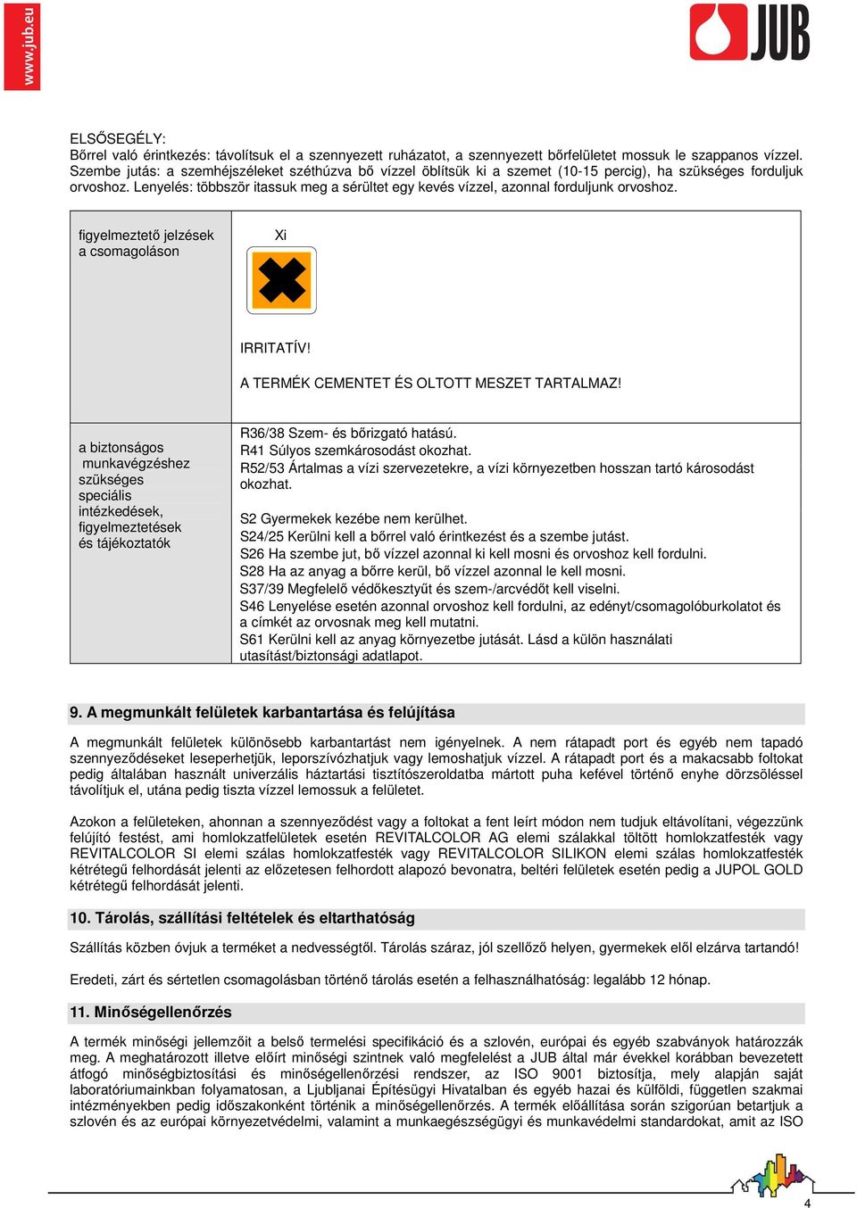 Lenyelés: többször itassuk meg a sérültet egy kevés vízzel, azonnal forduljunk orvoshoz. figyelmeztetı jelzések a csomagoláson Xi IRRITATÍV! A TERMÉK CEMENTET ÉS OLTOTT MESZET TARTALMAZ!