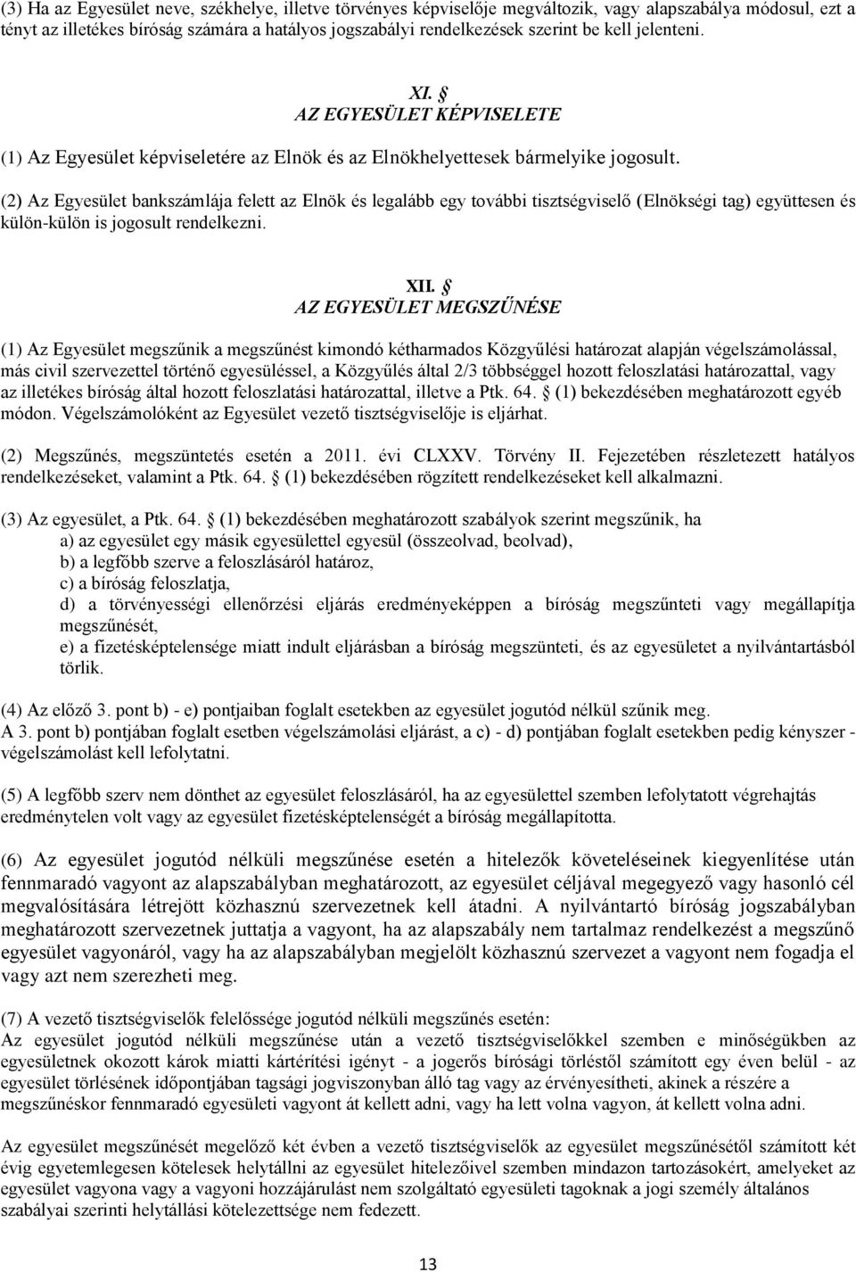 (2) Az Egyesület bankszámlája felett az Elnök és legalább egy további tisztségviselő (Elnökségi tag) együttesen és külön-külön is jogosult rendelkezni. XII.