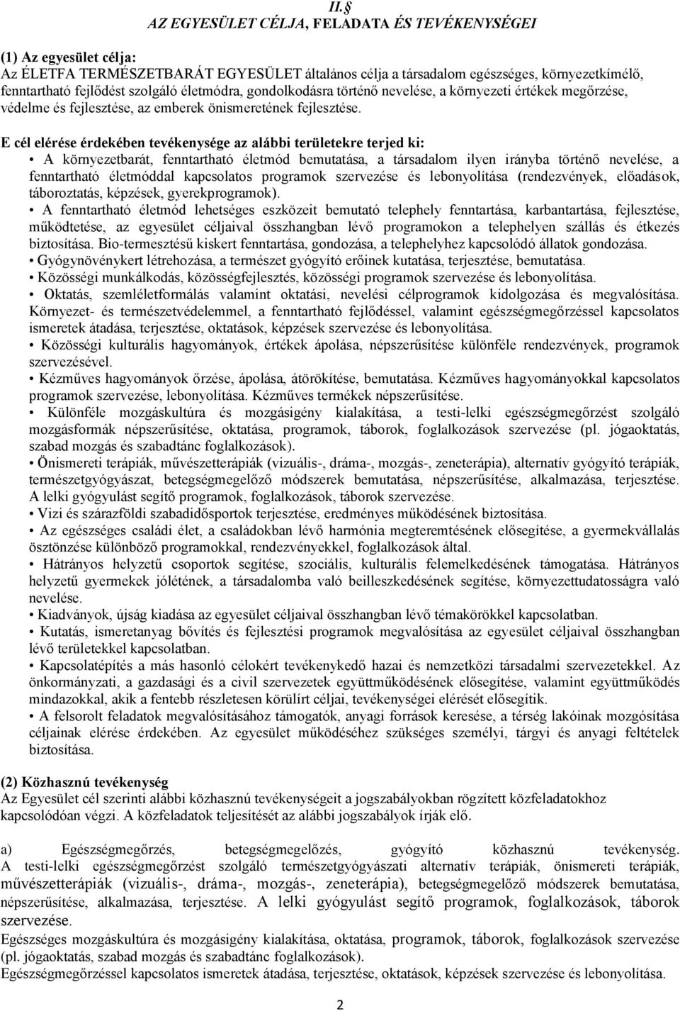 E cél elérése érdekében tevékenysége az alábbi területekre terjed ki: A környezetbarát, fenntartható életmód bemutatása, a társadalom ilyen irányba történő nevelése, a fenntartható életmóddal