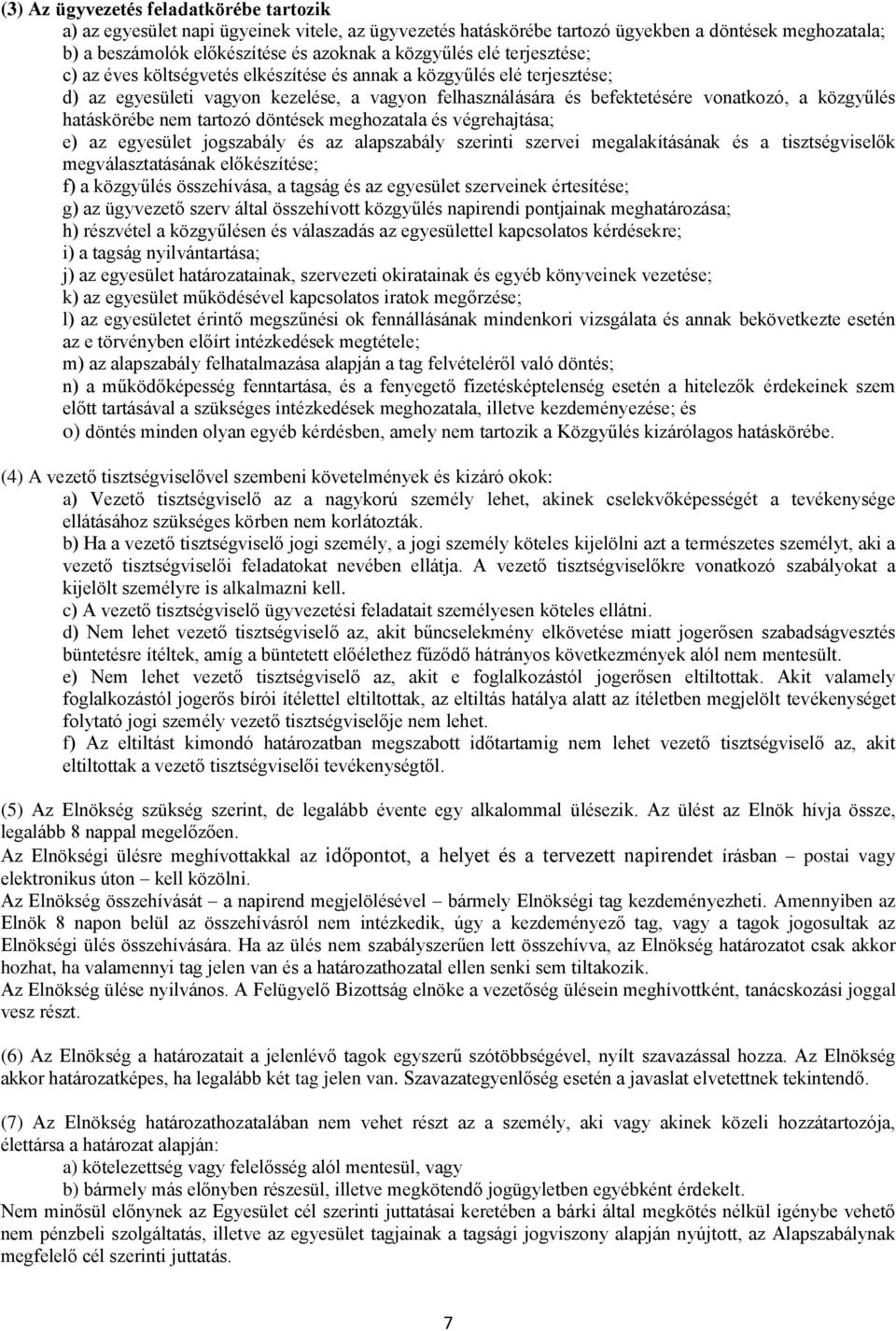 hatáskörébe nem tartozó döntések meghozatala és végrehajtása; e) az egyesület jogszabály és az alapszabály szerinti szervei megalakításának és a tisztségviselők megválasztatásának előkészítése; f) a