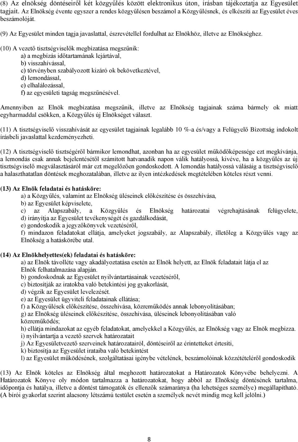 (9) Az Egyesület minden tagja javaslattal, észrevétellel fordulhat az Elnökhöz, illetve az Elnökséghez.