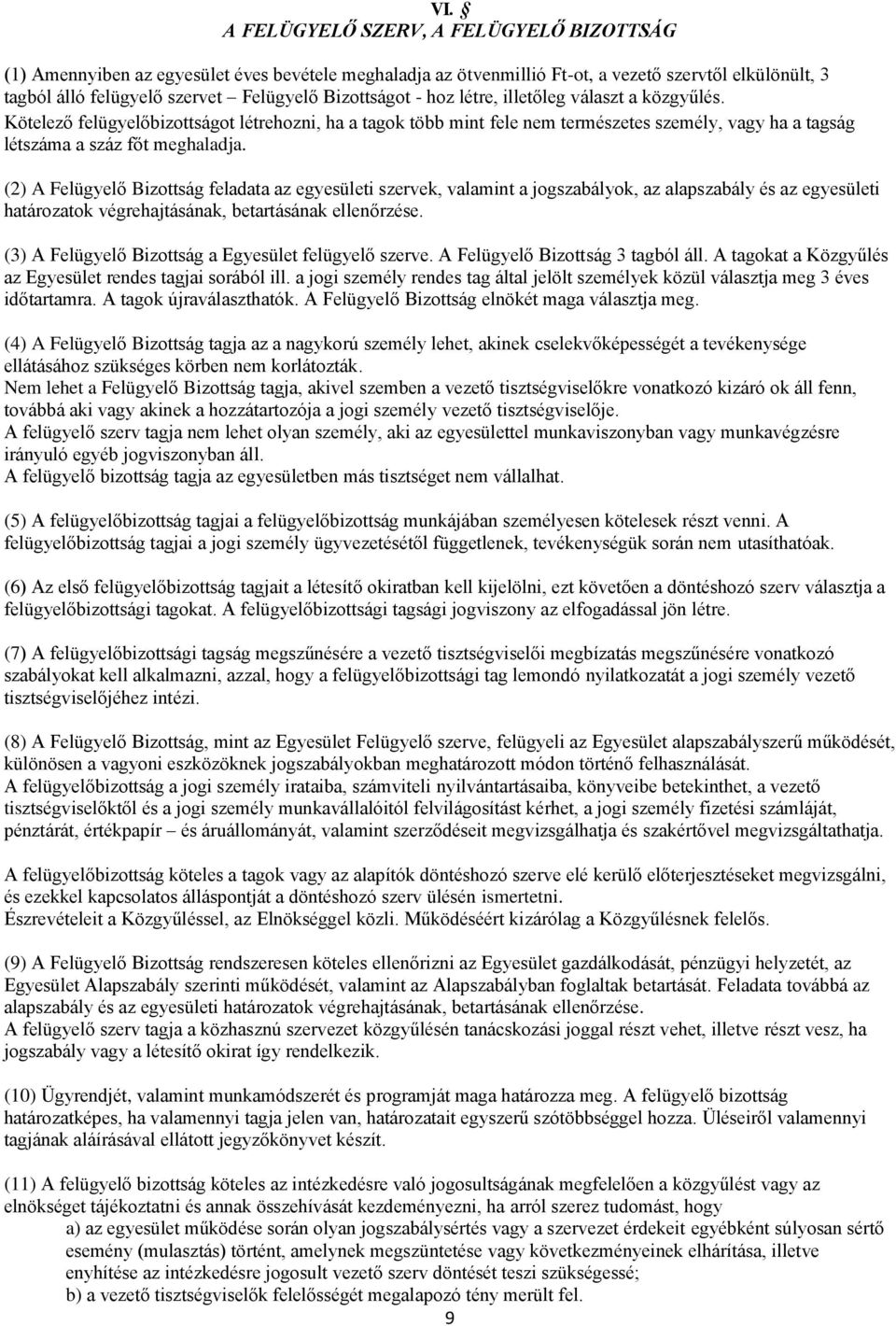 (2) A Felügyelő Bizottság feladata az egyesületi szervek, valamint a jogszabályok, az alapszabály és az egyesületi határozatok végrehajtásának, betartásának ellenőrzése.