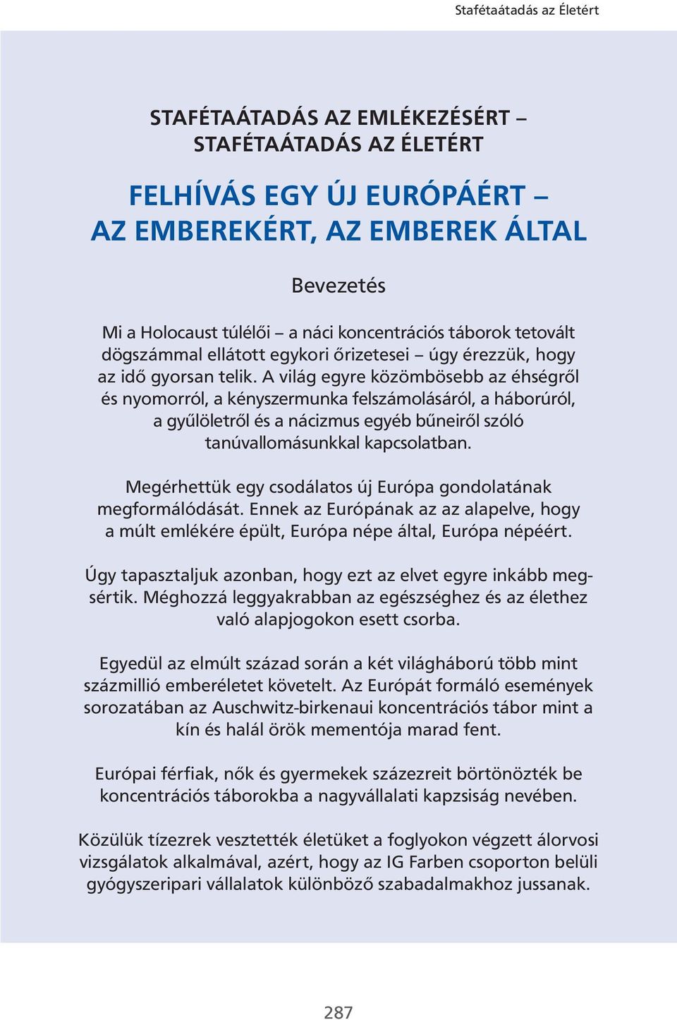 A világ egyre közömbösebb az éhségről és nyomorról, a kényszermunka felszámolásáról, a háborúról, a gyűlöletről és a nácizmus egyéb bűneiről szóló tanúvallomásunkkal kapcsolatban.